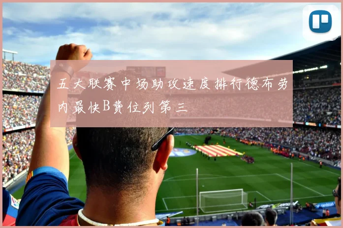 五大联赛中场助攻速度排行德布劳内最快B费位列第三