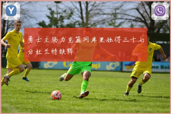 勇士主场力克篮网库里独得三十七分杜兰特缺阵