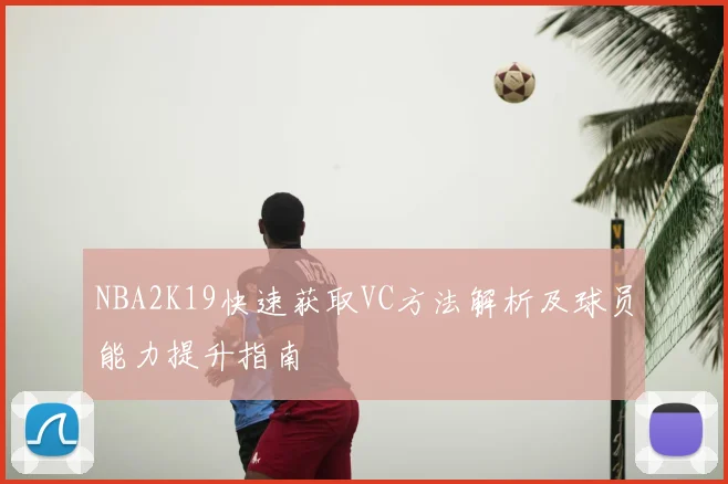 NBA2K19快速获取VC方法解析及球员能力提升指南
