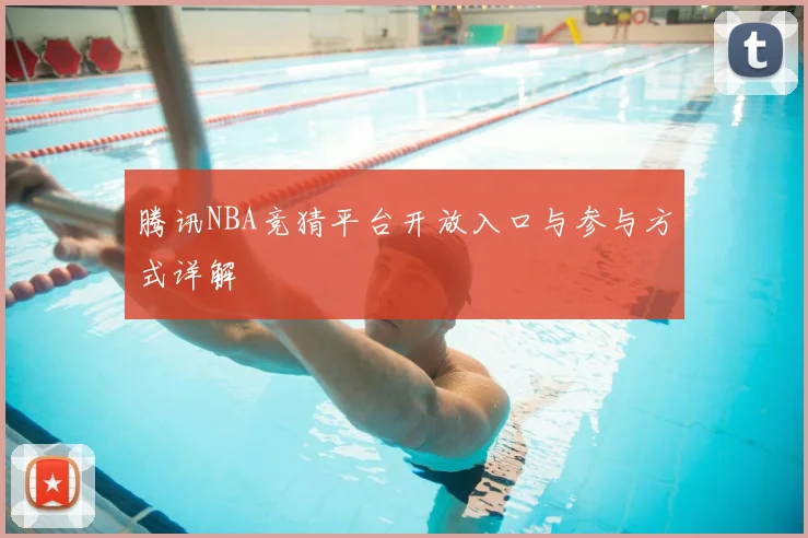 腾讯NBA竞猜平台开放入口与参与方式详解