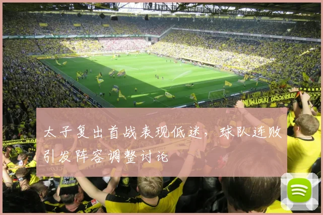 太子复出首战表现低迷，球队连败引发阵容调整讨论