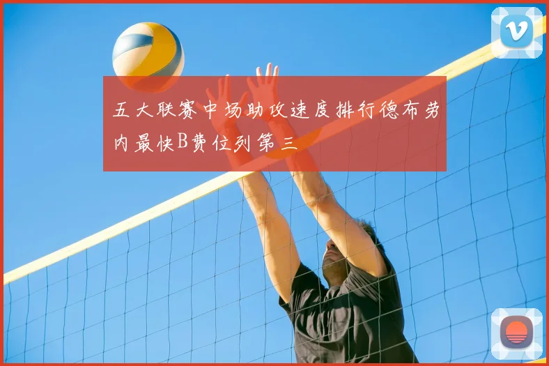 五大联赛中场助攻速度排行德布劳内最快B费位列第三
