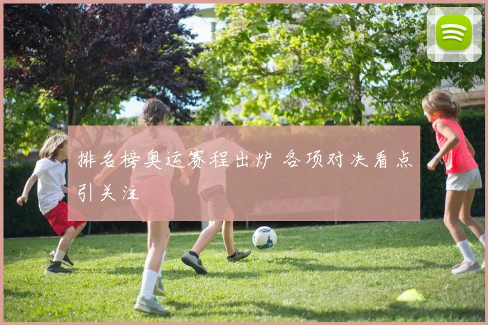 排名榜奥运赛程出炉 各项对决看点引关注
