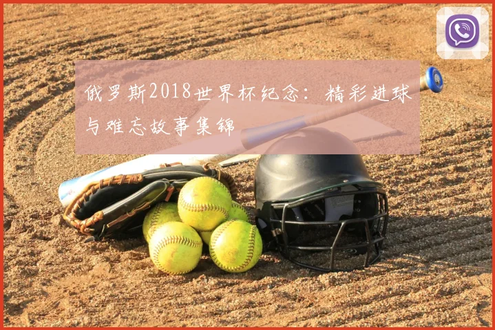 俄罗斯2018世界杯纪念：精彩进球与难忘故事集锦