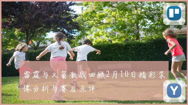 雷霆与火箭激战回顾2月10日精彩录像分析与赛后点评