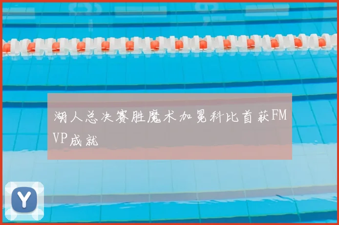 湖人总决赛胜魔术加冕科比首获FMVP成就