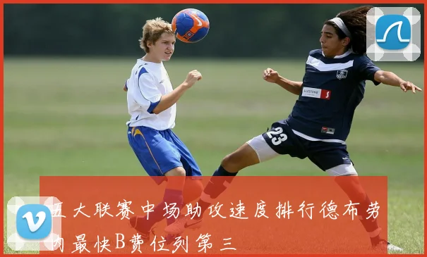 五大联赛中场助攻速度排行德布劳内最快B费位列第三