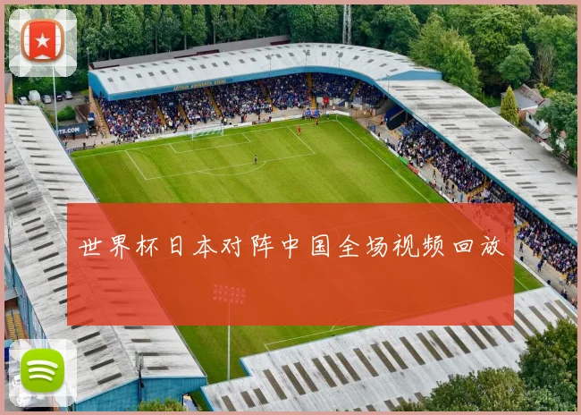 世界杯日本对阵中国全场视频回放