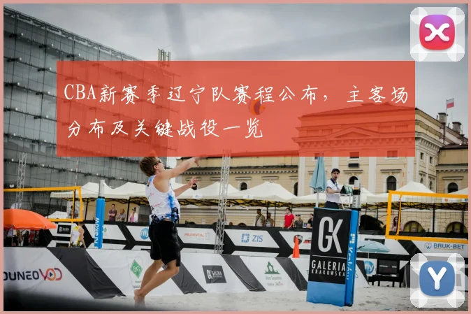 CBA新赛季辽宁队赛程公布，主客场分布及关键战役一览