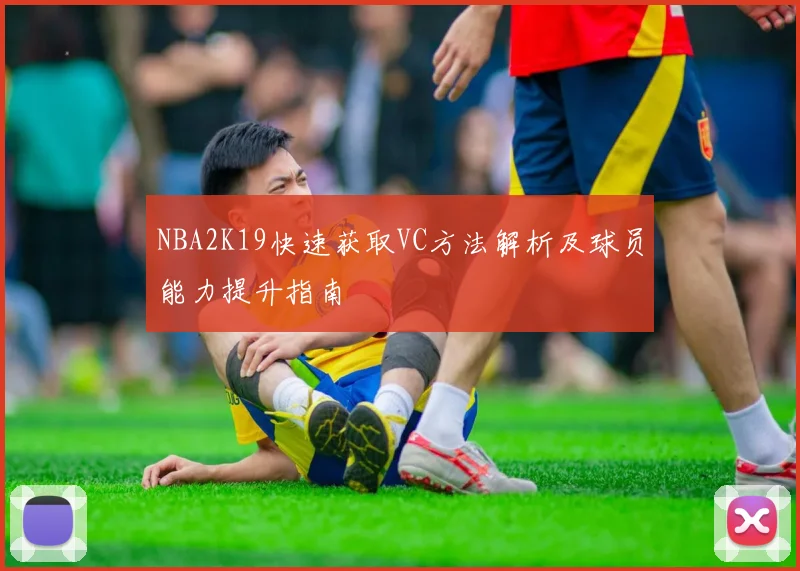 NBA2K19快速获取VC方法解析及球员能力提升指南