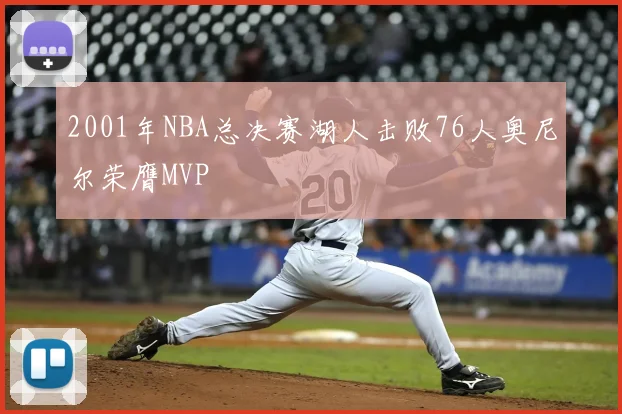 2001年NBA总决赛湖人击败76人奥尼尔荣膺MVP